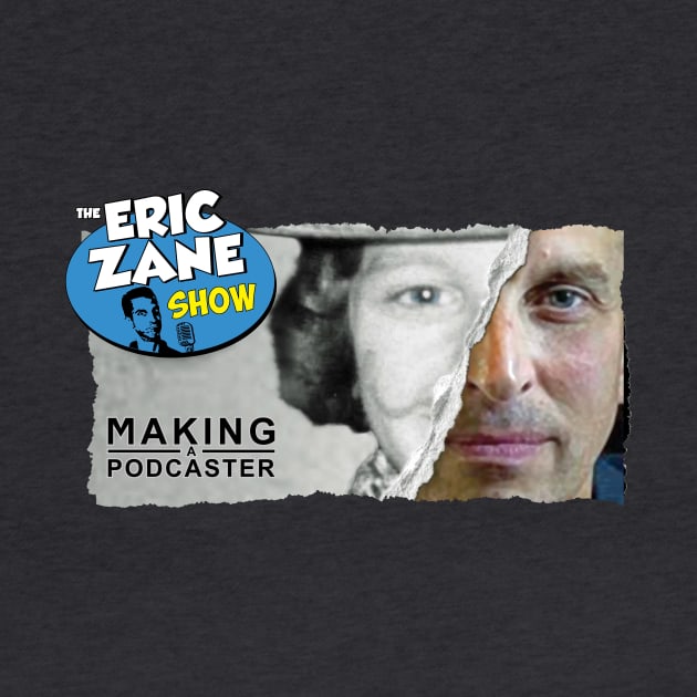 Making a Podcaster by The Eric Zane Show Podcast